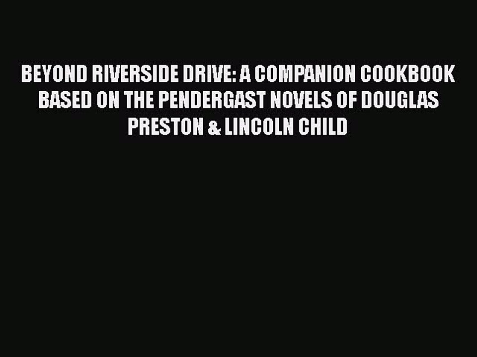 Download BEYOND RIVERSIDE DRIVE: A COMPANION COOKBOOK BASED ON THE PENDERGAST NOVELS OF DOUGLAS