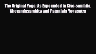 Download ‪The Original Yoga: As Expounded in Siva-samhita Gherandasamhita and Patanjala Yogasutra‬