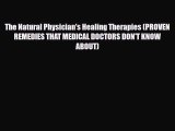 Read ‪The Natural Physician's Healing Therapies: Proven Remedies that Medical Doctors Don't