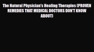 Read ‪The Natural Physician's Healing Therapies: Proven Remedies that Medical Doctors Don't