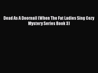 PDF Dead As A Doornail (When The Fat Ladies Sing Cozy Mystery Series Book 3)  EBook
