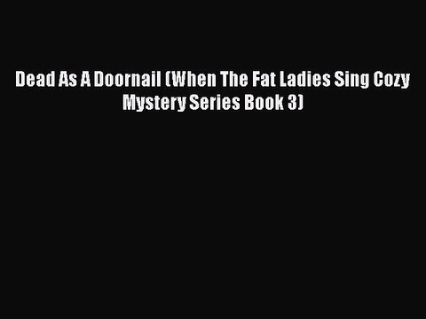 PDF Dead As A Doornail (When The Fat Ladies Sing Cozy Mystery Series Book 3) EBook