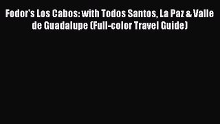 Read Fodor's Los Cabos: with Todos Santos La Paz & Valle de Guadalupe (Full-color Travel Guide)