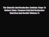 Read ‪The Sinusitis And Headaches Solution: Steps To Relieve Sinus Common Cold And Headaches