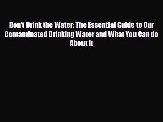 Download Video: Read ‪Don't Drink the Water: The Essential Guide to Our Contaminated Drinking Water and What