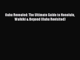 Read Oahu Revealed: The Ultimate Guide to Honolulu Waikiki & Beyond (Oahu Revisited) Ebook