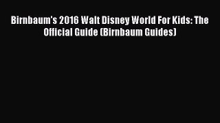 Read Birnbaum's 2016 Walt Disney World For Kids: The Official Guide (Birnbaum Guides) Ebook