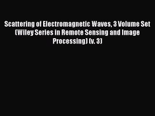 Read Scattering of Electromagnetic Waves 3 Volume Set (Wiley Series in Remote Sensing and Image