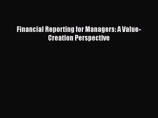 Download Financial Reporting for Managers: A Value-Creation Perspective  EBook
