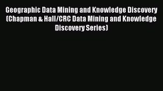 Download Geographic Data Mining and Knowledge Discovery (Chapman & Hall/CRC Data Mining and