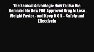 Read ‪The Xenical Advantage: How To Use the Remarkable New FDA-Approved Drug to Lose Weight