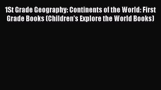 Read 1St Grade Geography: Continents of the World: First Grade Books (Children's Explore the