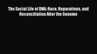 Read The Social Life of DNA: Race Reparations and Reconciliation After the Genome Ebook Free