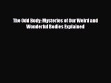 Read ‪The Odd Body: Mysteries of Our Weird and Wonderful Bodies Explained‬ Ebook Free