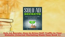 PDF  Solo Ad Secrets How to Drive FAST Traffic to Your Website Internet Marketing Made Easy Download Full Ebook