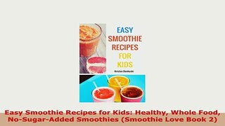 Download  Easy Smoothie Recipes for Kids Healthy Whole Food NoSugarAdded Smoothies Smoothie Love Read Online