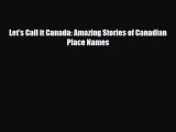 Download ‪Let's Call it Canada: Amazing Stories of Canadian Place Names Ebook Free