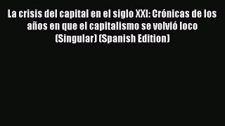 Download La crisis del capital en el siglo XXI: Crónicas de los años en que el capitalismo