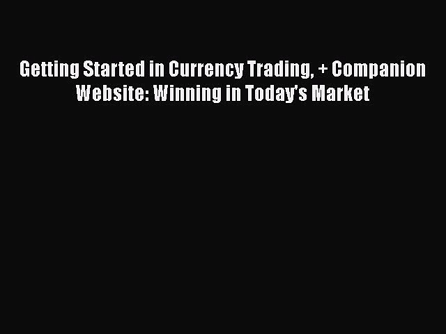 [Read book] Getting Started in Currency Trading + Companion Website: Winning in Today’s Market