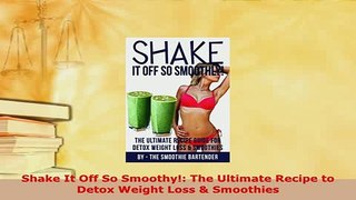 Download  Shake It Off So Smoothy The Ultimate Recipe to Detox Weight Loss  Smoothies Download Full Ebook