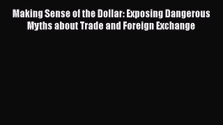 [Read book] Making Sense of the Dollar: Exposing Dangerous Myths about Trade and Foreign Exchange