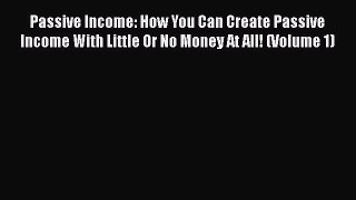 [Read book] Passive Income: How You Can Create Passive Income With Little Or No Money At All!