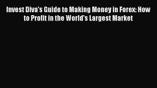 [Read book] Invest Diva's Guide to Making Money in Forex: How to Profit in the World's Largest
