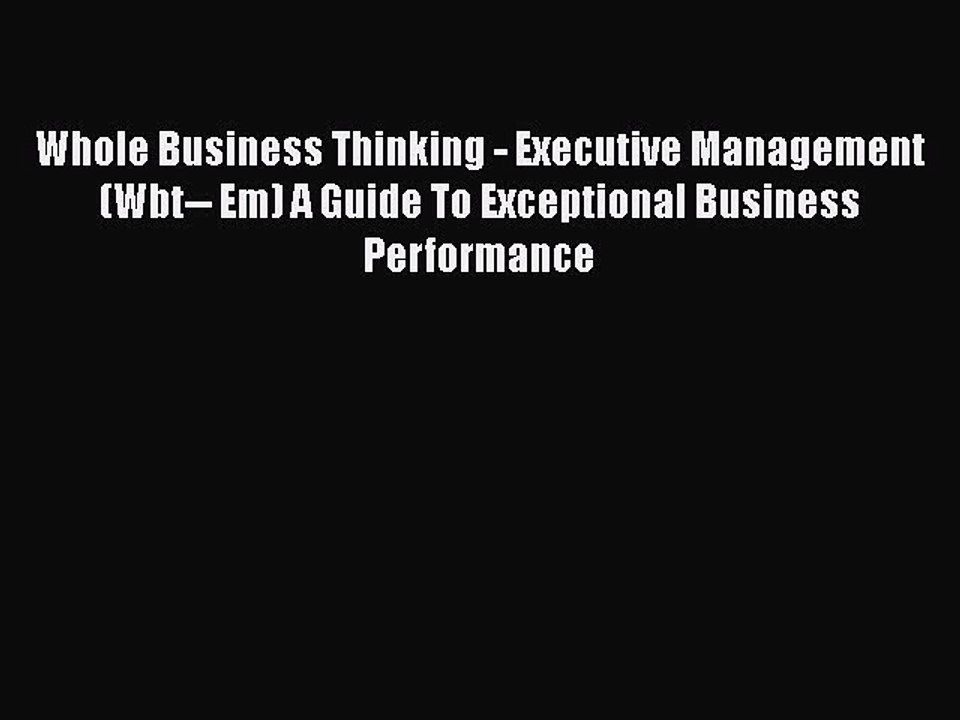 Download Whole Business Thinking - Executive Management (Wbt-- Em) A Guide To Exceptional Business