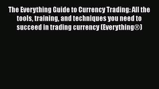 [Read book] The Everything Guide to Currency Trading: All the tools training and techniques