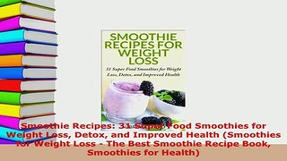 Download  Smoothie Recipes 31 Super Food Smoothies for Weight Loss Detox and Improved Health Download Online
