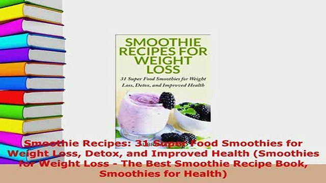 Download Smoothie Recipes 31 Super Food Smoothies for Weight Loss Detox and Improved Health Download Online