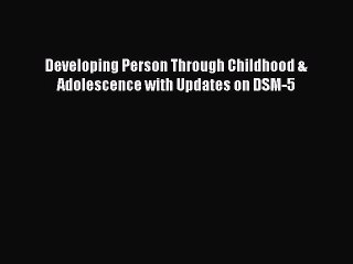 PDF Developing Person Through Childhood & Adolescence with Updates on DSM-5  EBook
