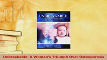 Read  Unbreakable A Womans Triumph Over Osteoporosis Ebook Free