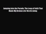 PDF Jumping into the Parade: The Leap of Faith That Made My Broken Life Worth Living Free Books