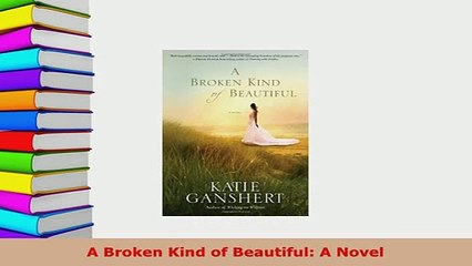 Download  A Broken Kind of Beautiful A Novel  EBook