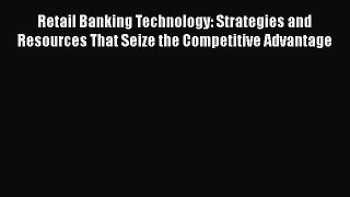 [Read book] Retail Banking Technology: Strategies and Resources That Seize the Competitive