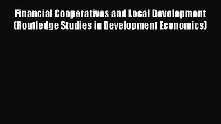[Read book] Financial Cooperatives and Local Development (Routledge Studies in Development