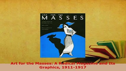 PDF  Art for the Masses A Radical Magazine and Its Graphics 19111917 PDF Full Ebook