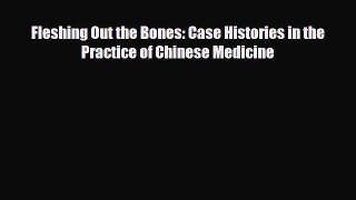 Read ‪Fleshing Out the Bones: Case Histories in the Practice of Chinese Medicine‬ PDF Online
