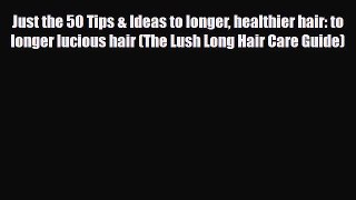 Download ‪Just the 50 Tips & Ideas to longer healthier hair: to longer lucious hair (The Lush