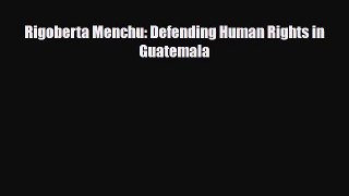 Read ‪Rigoberta Menchu: Defending Human Rights in Guatemala Ebook Free