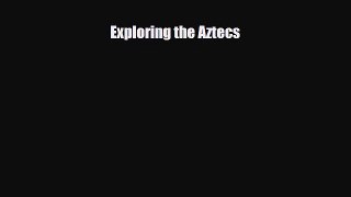 Read ‪Exploring the Aztecs Ebook Free