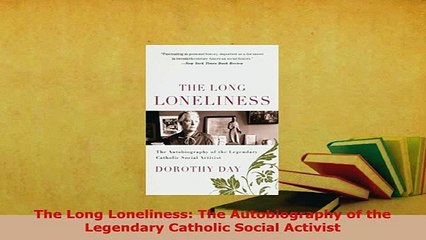 Download  The Long Loneliness The Autobiography of the Legendary Catholic Social Activist  Read Online