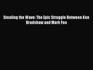 Download Stealing the Wave: The Epic Struggle Between Ken Bradshaw and Mark Foo Free Books