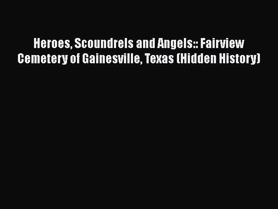 Download Heroes Scoundrels and Angels:: Fairview Cemetery of Gainesville Texas (Hidden History)