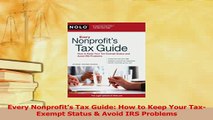 Download  Every Nonprofits Tax Guide How to Keep Your TaxExempt Status  Avoid IRS Problems Ebook Online
