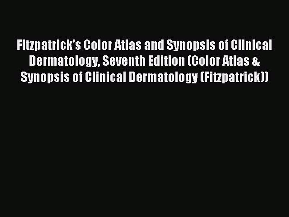 Read Fitzpatrick's Color Atlas and Synopsis of Clinical Dermatology Seventh Edition (Color