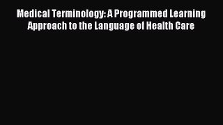 Read Medical Terminology: A Programmed Learning Approach to the Language of Health Care Ebook