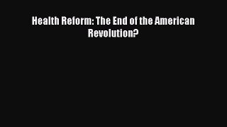 Read Health Reform: The End of the American Revolution? Ebook Free