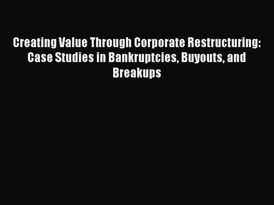 Download Creating Value Through Corporate Restructuring: Case Studies in Bankruptcies Buyouts